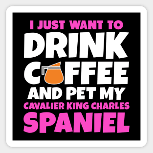 I just want to drink coffee and pet my cavalier king charles spaniel Sticker